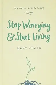 Stop Worrying & Start Living: 365 Daily Reflections Ed 3