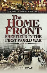«The Home Front: Sheffield in the First World War» by Scott Lomax