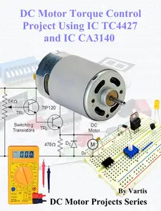 DC Motor Torque Control Project Using IC TC4427 and IC CA3140: Build DC Motor Electronic Projects