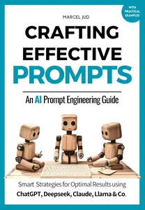 Crafting Effective Prompts: An AI Prompt Engineering Guide : Clever Prompting Strategies for Optimal Results