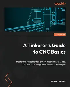 A Tinkerer's Guide to CNC Basics: Master the fundamentals of CNC machining, G-Code