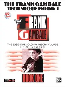 The Frank Gambale Technique Book I: The Essential Soloing Theory Course for all Guitarists! by Frank Gambale (Repost)