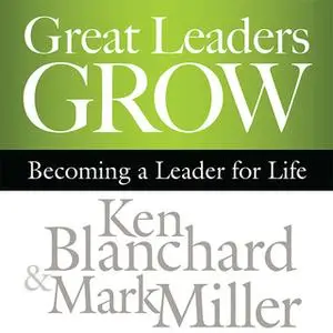 «Great Leaders Grow: Becoming a Leader for Life» by Ken Blanchard,Mark Miller