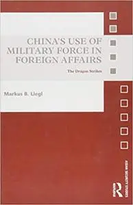 China’s Use of Military Force in Foreign Affairs: The Dragon Strikes