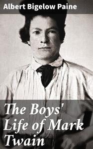 «The Boys' Life of Mark Twain» by Albert Bigelow Paine
