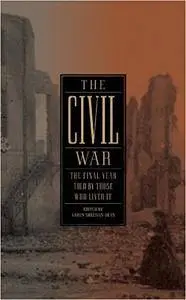 The Civil War: The Final Year Told by Those Who Lived It