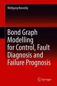 Bond Graph Modelling for Control, Fault Diagnosis and Failure Prognosis