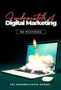 Fundamentals of Digital Marketing Without: Mysteries The Uncomplicated Manual