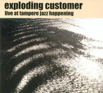 Exploding Customer - Live At Tampere Jazz Happening (2006)