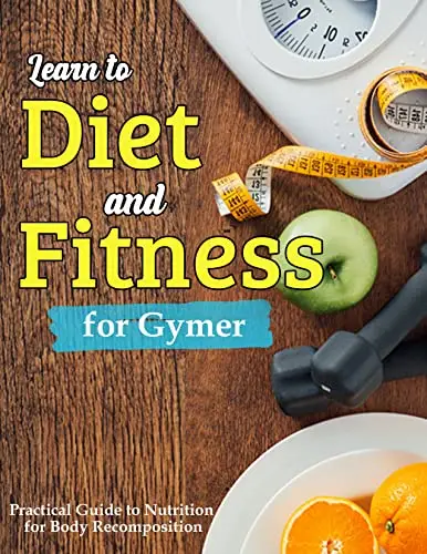 Learn to Diet and Fitness for Gymer: Practical guide to nutrition for body recomposition