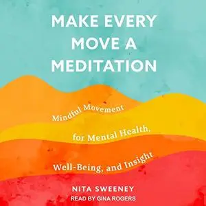 Make Every Move a Meditation: Mindful Movement for Mental Health, Well-Being, and Insight [Audiobook]