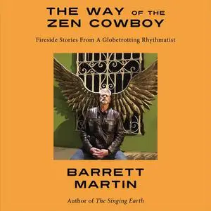 «The Way Of The Zen Cowboy: Fireside Stories From A Globetrotting Rhythmatist» by Barrett Martin