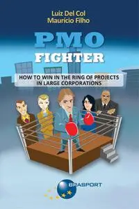 «PMO Fighter – How to Win in The Ring of Projects in Large Corporations» by Luiz Del Col, Maurício Filho