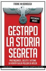 Frank McDonough - Gestapo. La storia segreta. Protagonisti, delitti e vittime. La verità sulla polizia di Hitler