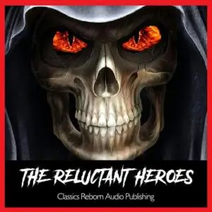 «The Reluctant Heroes» by Classics Reborn Audio Publishing