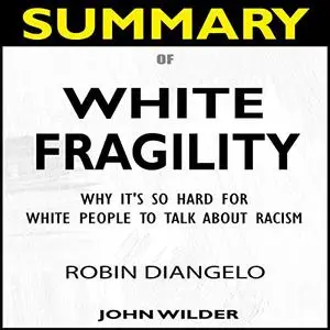 Summary of White Fragility: Why It's So Hard for White People to Talk About Racism [Audiobook]