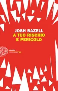 Josh Bazell - A Tuo Rischio E Pericolo