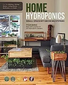 Home Hydroponics: Small-space DIY growing systems for the kitchen, dining room, living room, bedroom, and bath