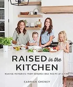 Raised in the Kitchen: Making Memories from Scratch One Recipe at a Time