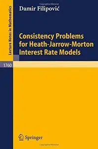 Consistency Problems for Heath-Jarrow-Morton Interest Rate Models (Lecture Notes in Mathematics)(Repost)