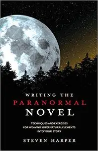 Writing the Paranormal Novel: Techniques and Exercises for Weaving Supernatural Elements Into Your Story.