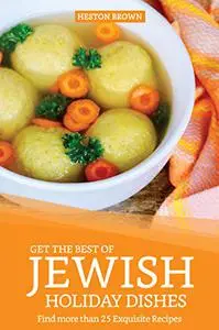 Get the Best of Jewish Holiday Dishes: Find more than 25 Exquisite Recipes