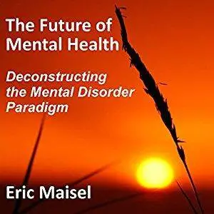 The Future of Mental Health: Deconstructing the Mental Disorder Paradigm