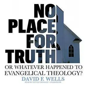 No Place for Truth: Or, Whatever Happened to Evangelical Theology? [Audiobook]