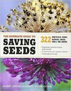 The Complete Guide to Saving Seeds: 322 Vegetables, Herbs, Fruits, Flowers, Trees, and Shrubs