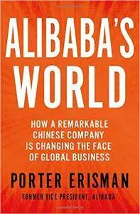 Alibaba's World: How a Remarkable Chinese Company Is Changing the Face of Global Business