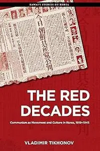 The Red Decades: Communism as Movement and Culture in Korea, 1919–1945