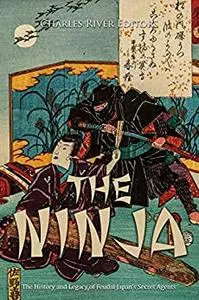 The Ninja: The History and Legacy of Feudal Japan’s Secret Agents