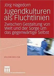 Jugendkulturen als Fluchtlinien: Zwischen Gestaltung von Welt und der Sorge um das gegenwärtige Selbst