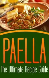 Paella: The Ultimate Recipe Guide - Over 30 Delicious & Best Selling Recipes (repost)