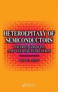  Heteroepitaxy of Semiconductors: Theory, Growth, and Characterization { Repost }