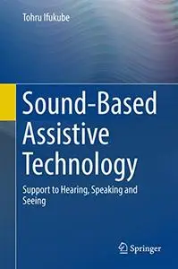 Sound-Based Assistive Technology: Support to Hearing, Speaking and Seeing (Repost)
