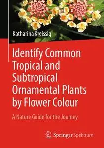 Identify Common Tropical and Subtropical Ornamental Plants by Flower Colour: A Nature Guide for the Journey (Repost)