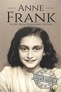 Anne Frank: A Life From Beginning to End (World War 2 Biographies)