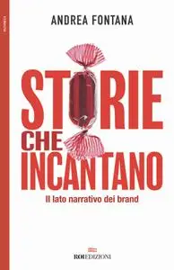 Andrea Fontana - Storie che incantano. Il lato narrativo dei brand