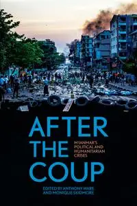 After the Coup: Myanmar's Political and Humanitarian Crises