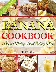 Banana Cookbook: Beyond Peeling And Eating Plain