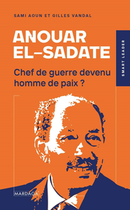 Anouar el-Sadate : Chef de guerre devenu homme de paix ? - Gilles Vandal