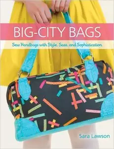 Big-City Bags: Sew Handbags with Style, Sass, and Sophistication