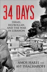 Amos Harel, Avi Issacharoff - 34 Days: Israel, Hezbollah, and the War in Lebanon [Repost]