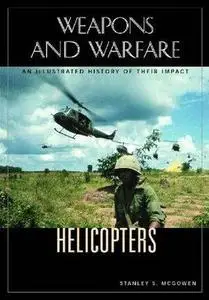 Helicopters: An Illustrated History of Their Impact (Weapons and Warfare) (Repost)