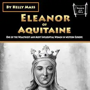 Eleanor of Aquitaine: One of the Wealthiest and Most Influential Women in western Europe [Audiobook]