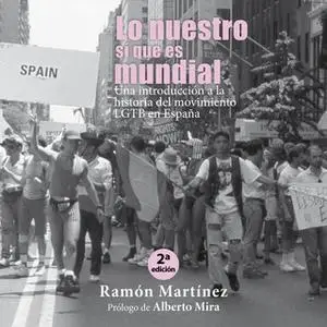 «Lo nuestro sí que es mundial. Una introducción a la historia del movimiento LGTB en España» by Ramón Martínez