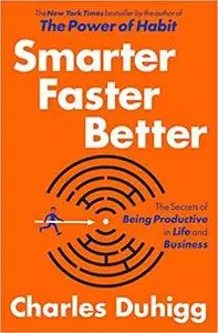 Smarter Faster Better: The Secrets of Being Productive in Life and Business