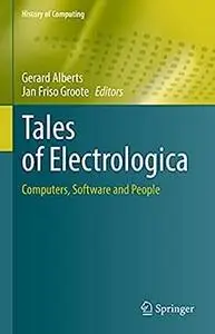 Tales of Electrologica: Computers, Software and People (History of Computing)