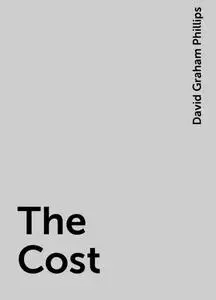 «The Cost» by David Graham Phillips